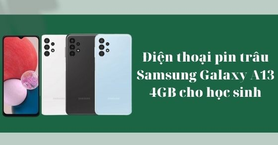 Có nên mua điện thoại pin trâu Samsung Galaxy A13 4GB cho học sinh?